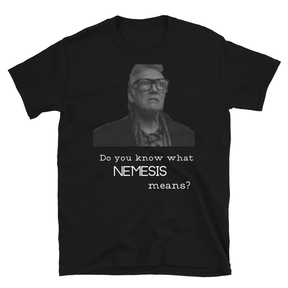 Do You Know What Nemesis Means? Unisex T-Shirt – The Kick Tees